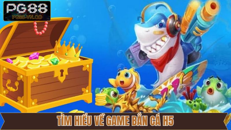 Thông tin về siêu phẩm đổi thưởng bắn cá H5