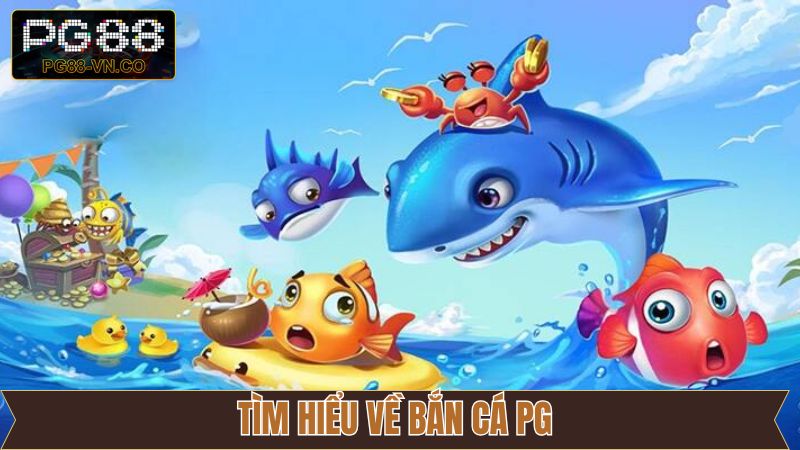 Sơ lược về tựa game săn cá PG hấp dẫn