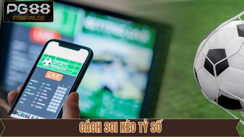 Cách thức soi kèo tỷ số cực kỳ đúng dành cho khách hàng 