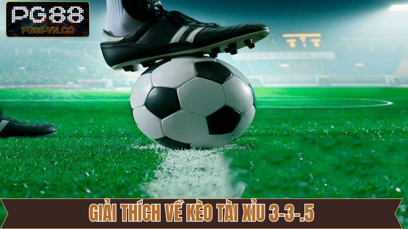 Giải thích về kèo tài xỉu 3-3.5 