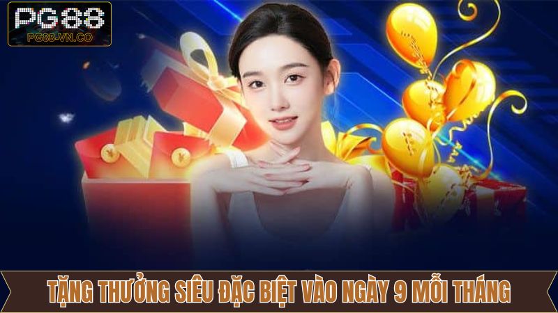 Ưu Đãi Tặng Thưởng Siêu Đặc Biệt Vào Ngày 9 Mỗi Tháng PG88
