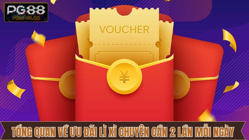 Giới thiệu đôi chút về chương trình lì xì chuyên cần 2 lần mỗi ngày